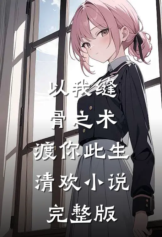 以我缝骨之术，渡你此生清欢小说完整版