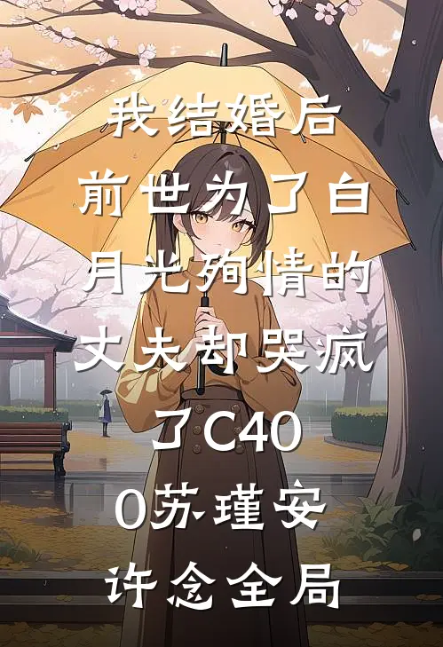 我结婚后，前世为了白月光殉情的丈夫却哭疯了C400苏瑾安许念全局