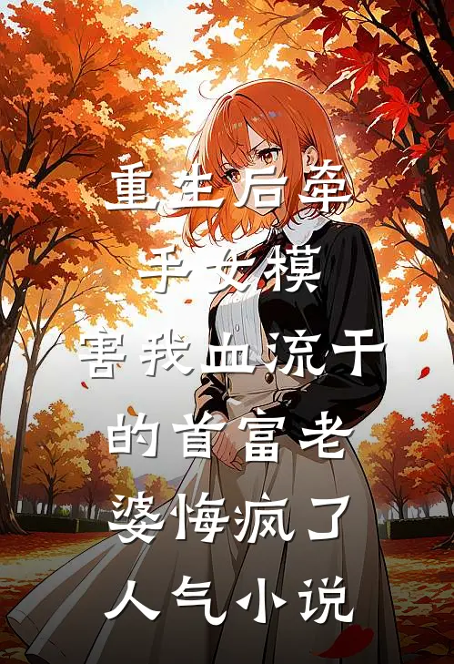 重生后牵手女模，害我血流干的首富老婆悔疯了人气小说