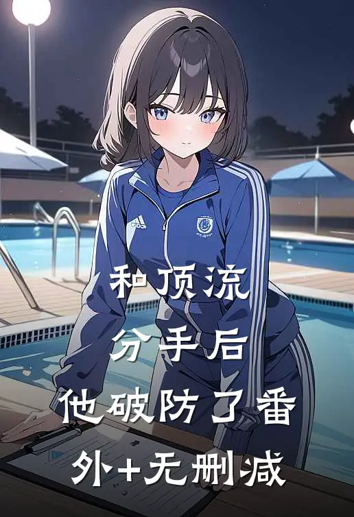 和顶流分手后，他破防了番外+无删减