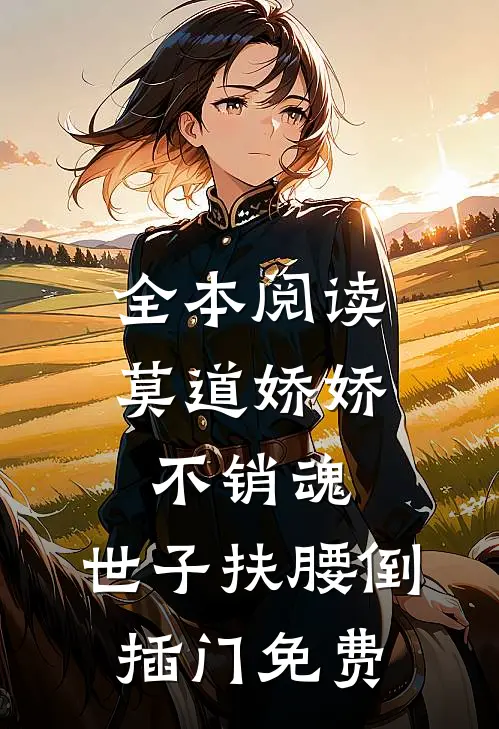 全本阅读莫道娇娇不销魂,世子扶腰倒插门免费