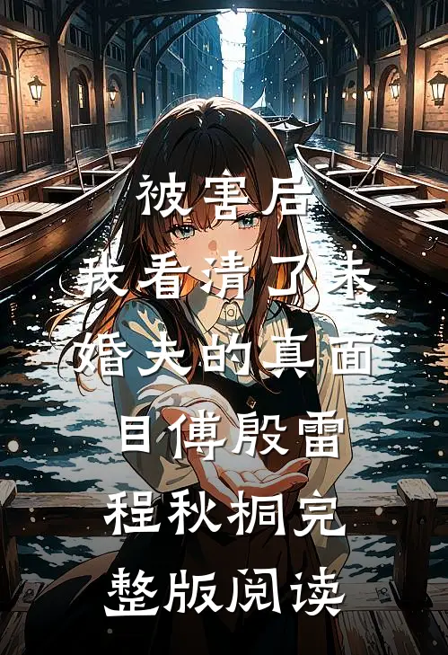 被害后，我看清了未婚夫的真面目傅殷雷程秋桐完整版阅读