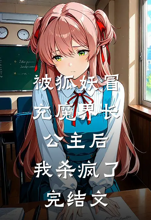 被狐妖冒充魔界长公主后，我杀疯了完结文