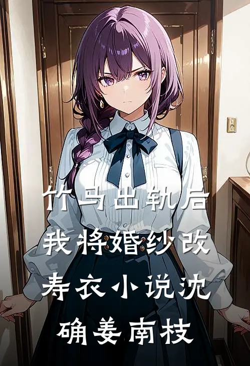 竹马出轨后，我将婚纱改寿衣小说沈确姜南枝