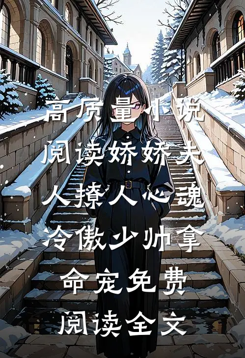 高质量小说阅读娇娇夫人撩人心魂,冷傲少帅拿命宠免费阅读全文