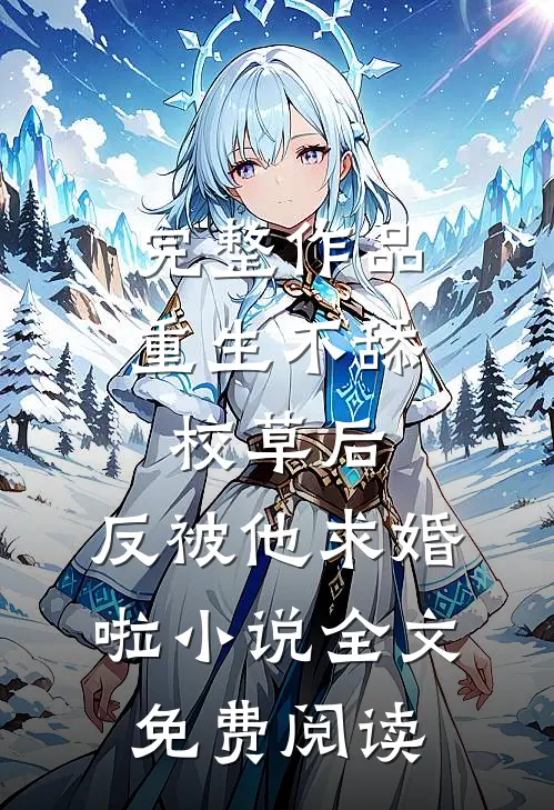 完整作品重生不舔校草后,反被他求婚啦小说全文免费阅读