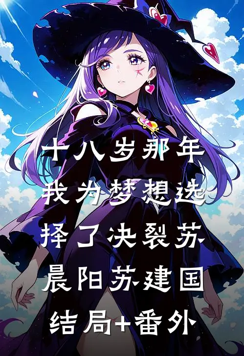 十八岁那年，我为梦想选择了决裂苏晨阳苏建国结局+番外