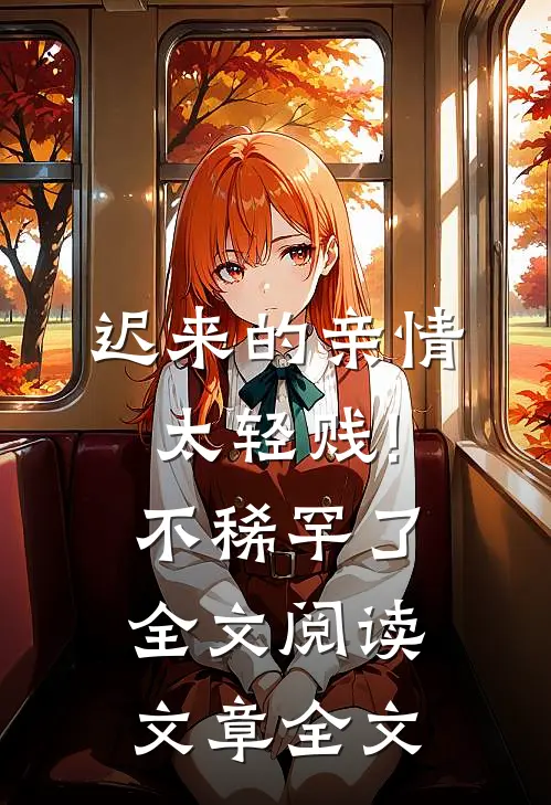 迟来的亲情太轻贱!不稀罕了全文阅读文章全文