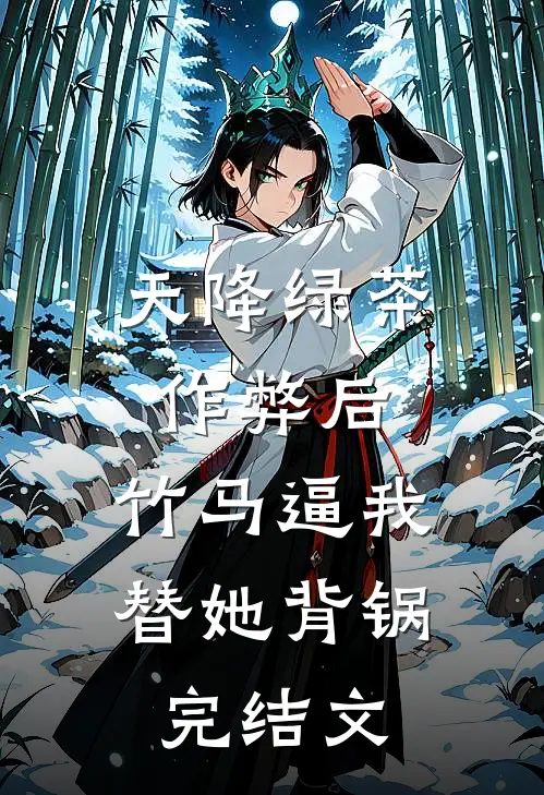 天降绿茶作弊后，竹马逼我替她背锅完结文