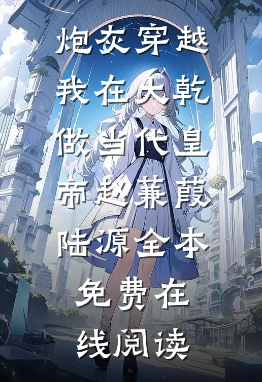 炮灰穿越，我在大乾做当代皇帝赵蒹葭陆源全本免费在线阅读