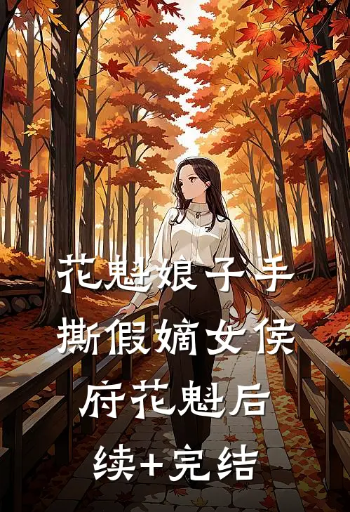 花魁娘子手撕假嫡女侯府花魁后续+完结