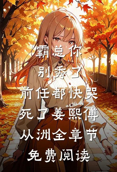 霸总你别秀了，前任都快哭死了姜熙傅从洲全章节免费阅读