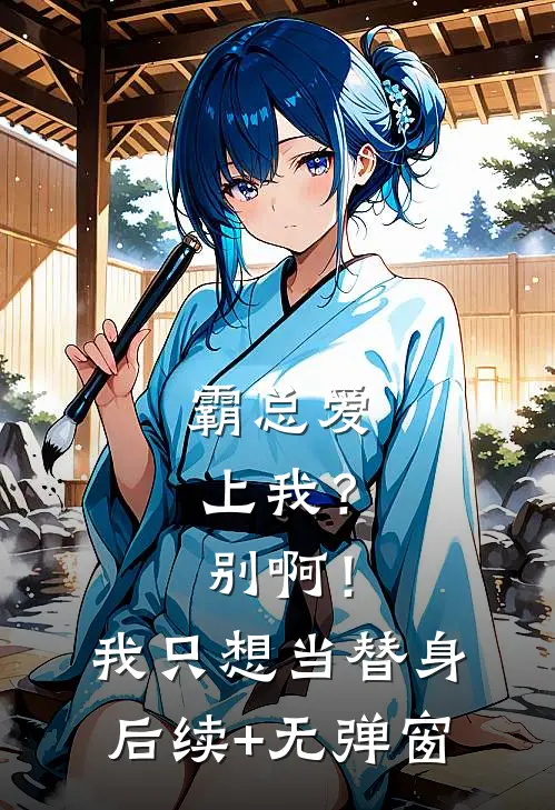 霸总爱上我？别啊！我只想当替身后续+无弹窗