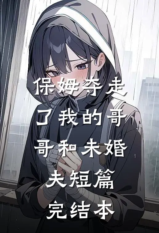 保姆夺走了我的哥哥和未婚夫短篇完结本
