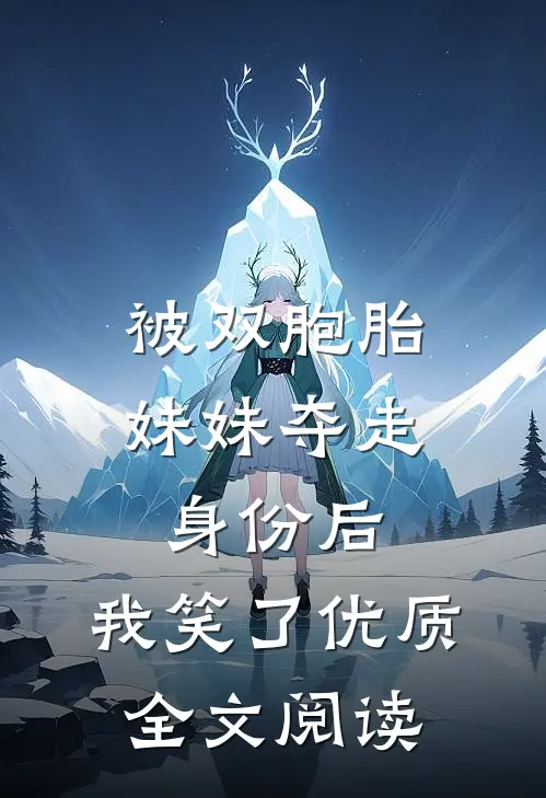 被双胞胎妹妹夺走身份后，我笑了优质全文阅读