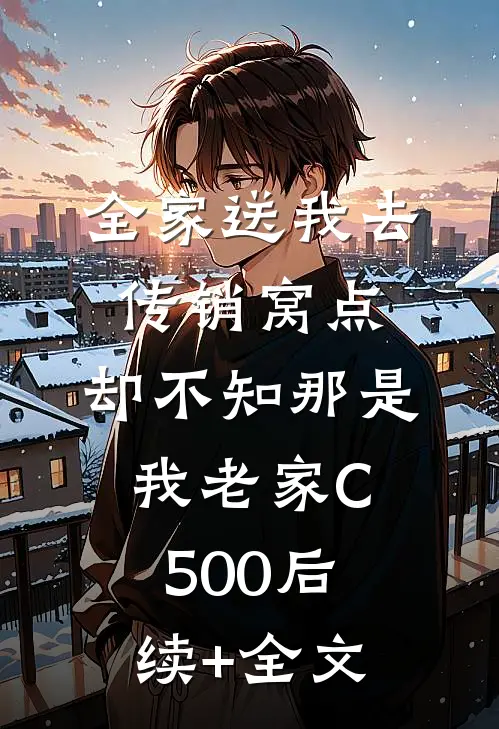 全家送我去传销窝点，却不知那是我老家C500后续+全文