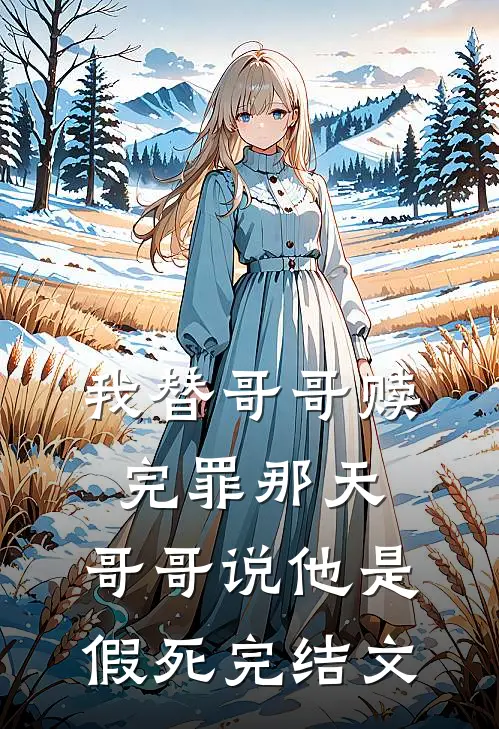 我替哥哥赎完罪那天，哥哥说他是假死完结文