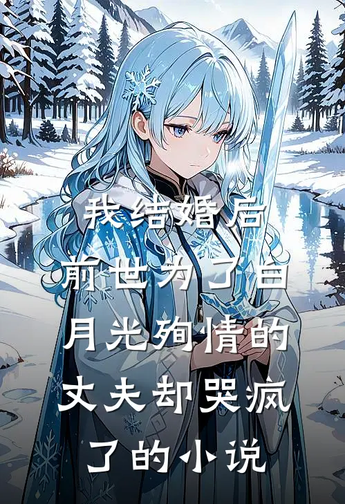 我结婚后，前世为了白月光殉情的丈夫却哭疯了的小说