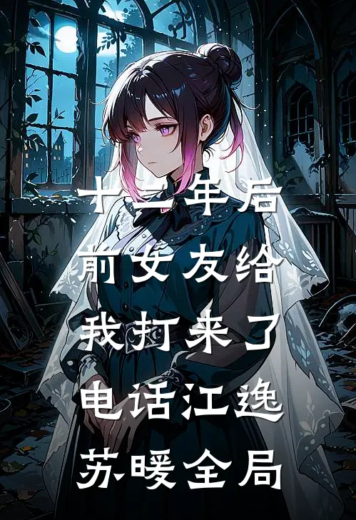 十二年后，前女友给我打来了电话江逸苏暖全局