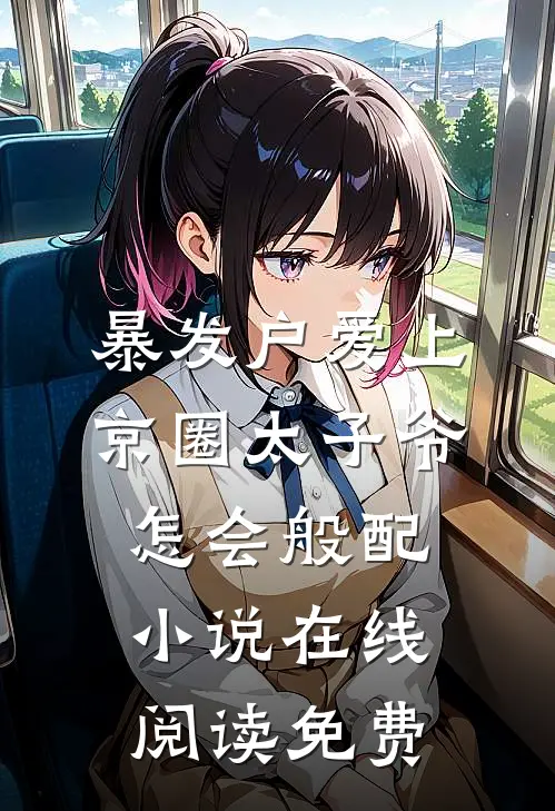 暴发户爱上京圈太子爷，怎会般配小说在线阅读免费
