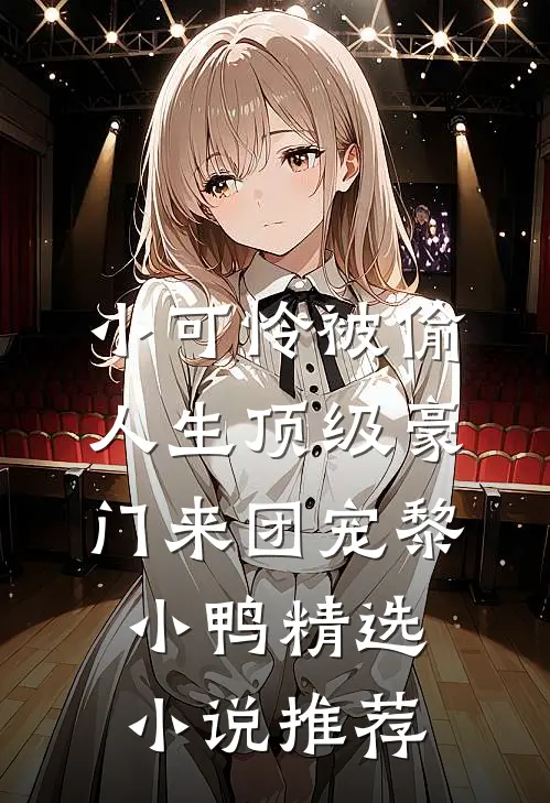 小可怜被偷人生顶级豪门来团宠黎小鸭精选小说推荐