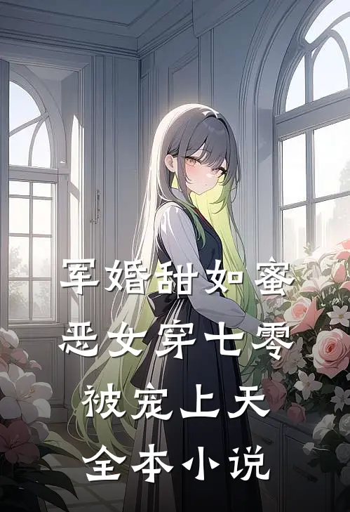 军婚甜如蜜，恶女穿七零被宠上天全本小说