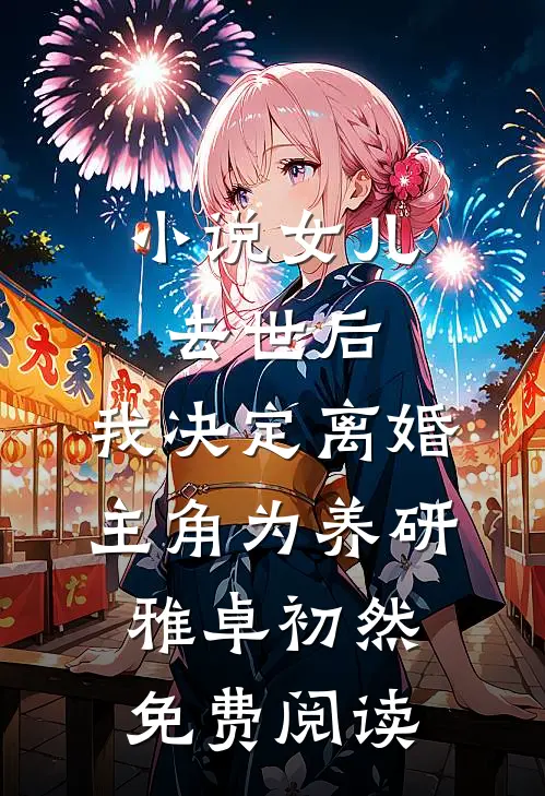 小说女儿去世后，我决定离婚主角为养研雅卓初然免费阅读