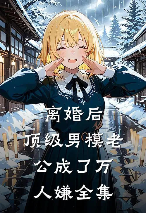 离婚后，顶级男模老公成了万人嫌 全集
