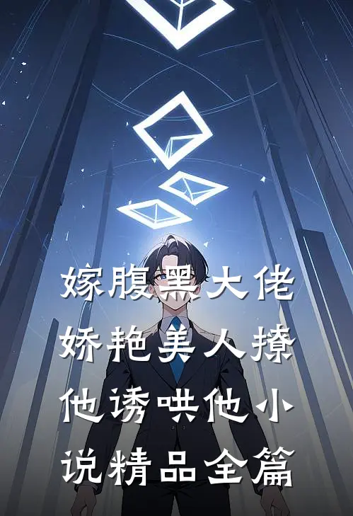 嫁腹黑大佬,娇艳美人撩他诱哄他 小说精品全篇