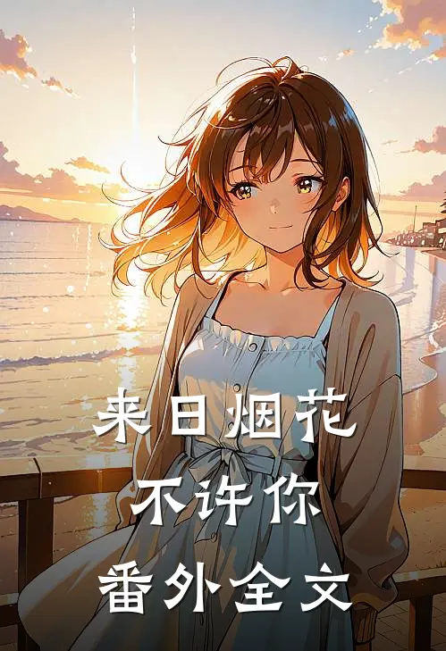 来日烟花不许你： 番外全文