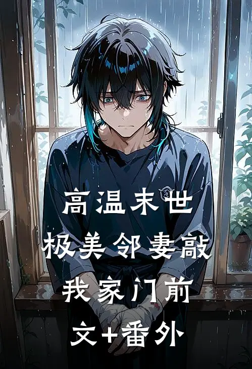 高温末世，极美邻妻敲我家门前文+番外