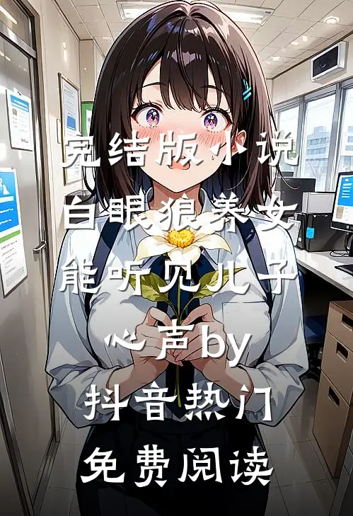 完结版小说白眼狼养女能听见儿子心声by抖音热门免费阅读