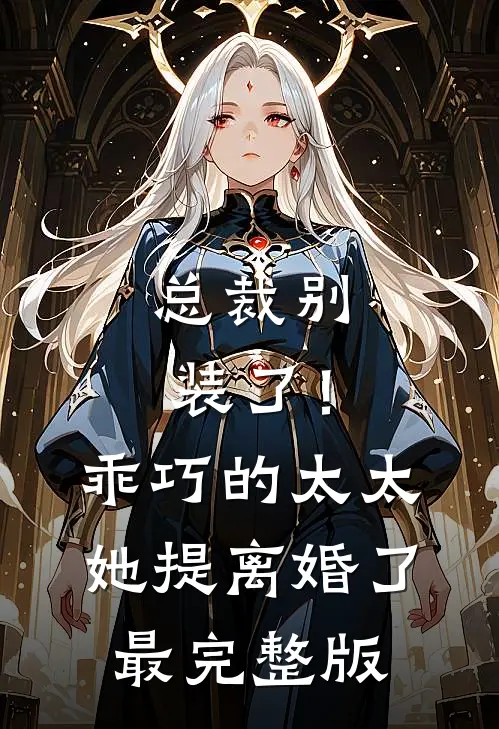 总裁别装了！乖巧的太太她提离婚了最完整版