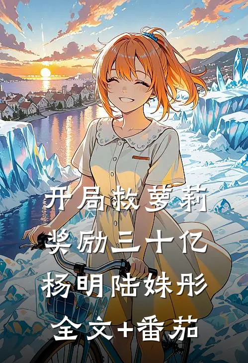 开局救萝莉奖励三十亿杨明陆姝彤全文+番茄