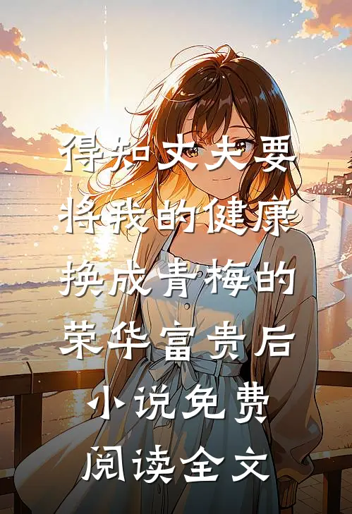 得知丈夫要将我的健康换成青梅的荣华富贵后小说免费阅读全文