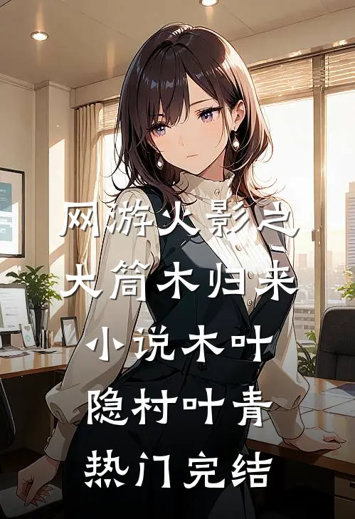 网游火影之大筒木归来小说木叶隐村叶青热门完结