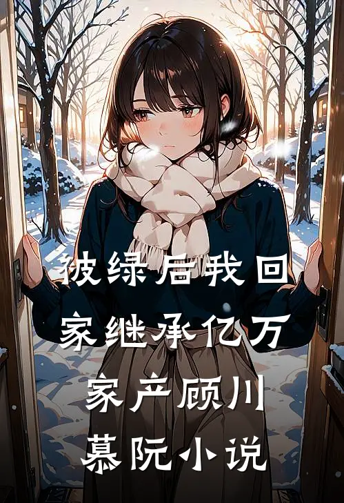 被绿后我回家继承亿万家产顾川慕阮小说