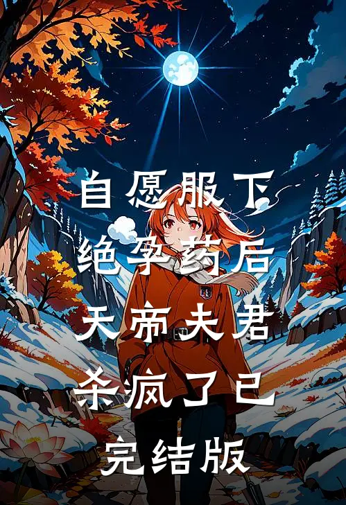 自愿服下绝孕药后，天帝夫君杀疯了已完结版