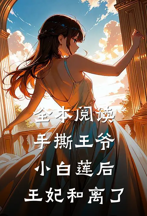 全本阅读手撕王爷小白莲后，王妃和离了