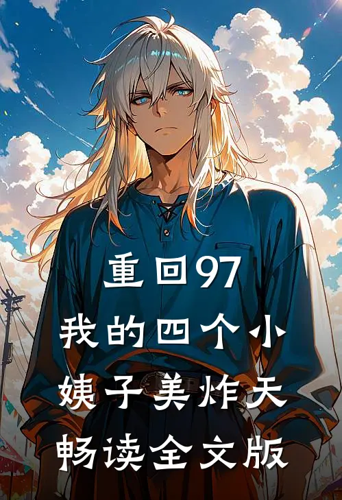 重回97：我的四个小姨子美炸天畅读全文版