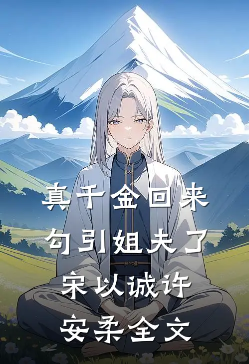 真千金回来勾引姐夫了宋以诚许安柔全文
