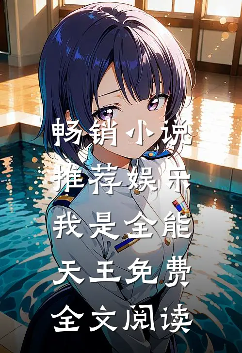 畅销小说推荐娱乐:我是全能天王免费全文阅读