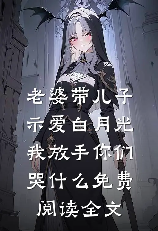 老婆带儿子示爱白月光，我放手你们哭什么免费阅读全文