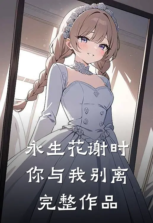 永生花谢时，你与我别离完整作品