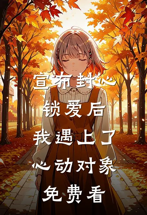 宣布封心锁爱后，我遇上了心动对象免费看