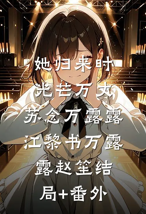 她归来时光芒万丈:苏念万露露江黎书万露露赵笙结局+番外
