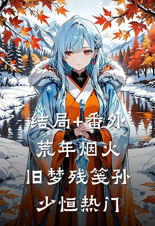 结局+番外荒年烟火，旧梦残笺孙少恒热门
