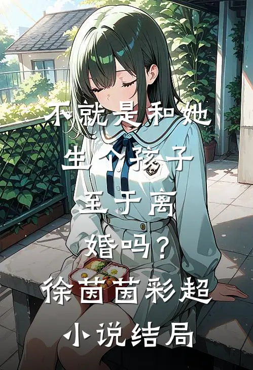 不就是和她生个孩子，至于离婚吗？徐茵茵彩超小说结局