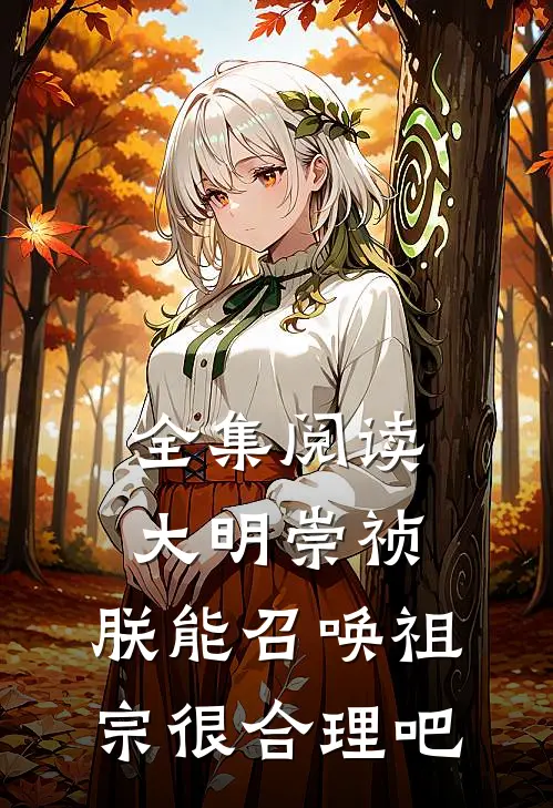 全集阅读大明崇祯：朕能召唤祖宗很合理吧