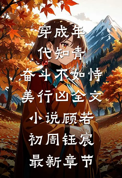 穿成年代知青，奋斗不如恃美行凶全文小说顾若初周钰宸最新章节